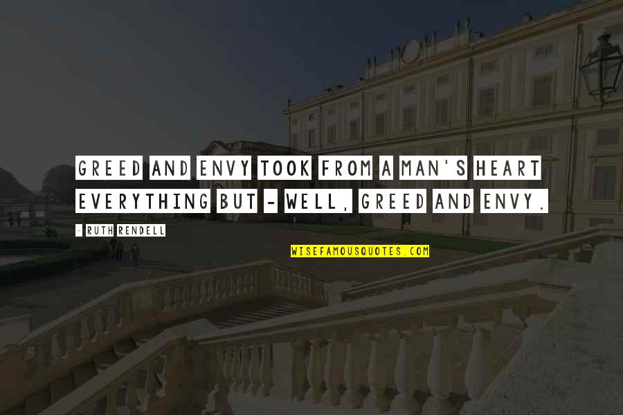Greed Of Man Quotes By Ruth Rendell: Greed and envy took from a man's heart