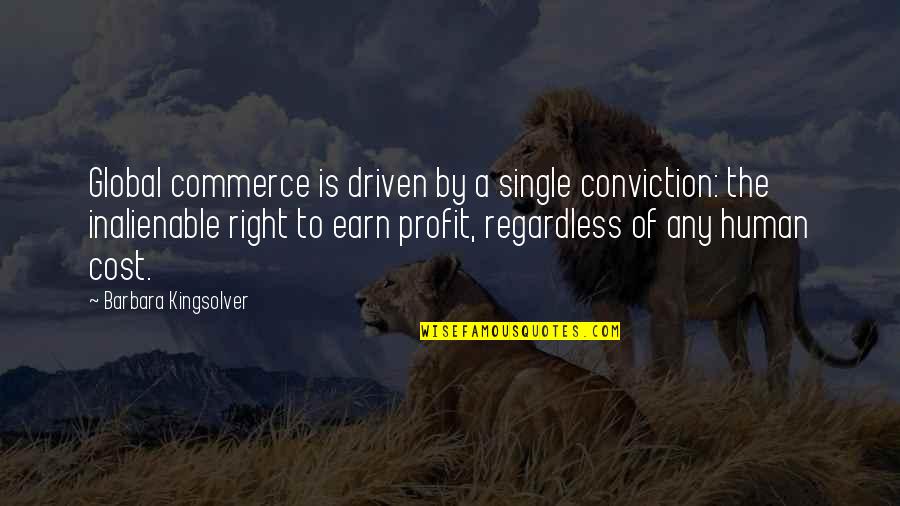 Greed Of Money Quotes By Barbara Kingsolver: Global commerce is driven by a single conviction: