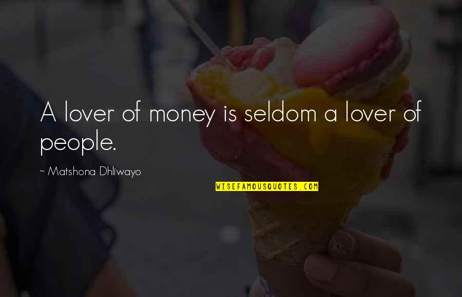 Greed Of Money Quotes By Matshona Dhliwayo: A lover of money is seldom a lover