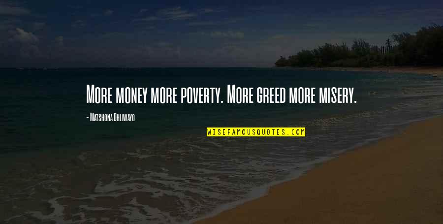 Greed Of Money Quotes By Matshona Dhliwayo: More money more poverty. More greed more misery.