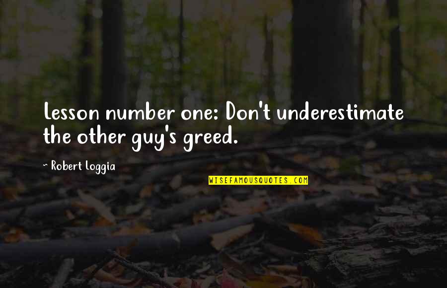 Greed Of Money Quotes By Robert Loggia: Lesson number one: Don't underestimate the other guy's