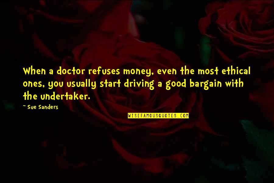 Greed Of Money Quotes By Sue Sanders: When a doctor refuses money, even the most