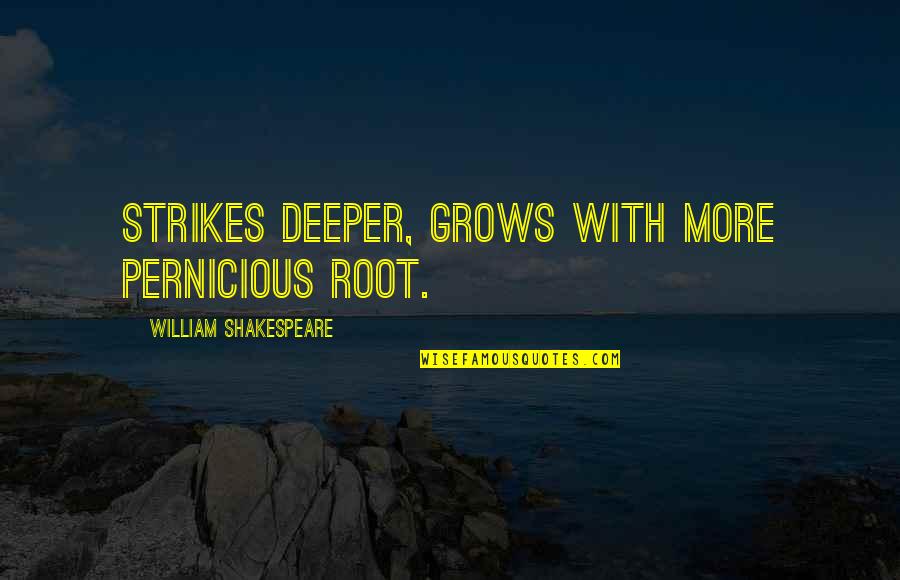 Greed Shakespeare Quotes By William Shakespeare: Strikes deeper, grows with more pernicious root.