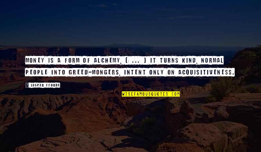 Greed With Money Quotes By Jasper Fforde: Money is a form of alchemy, [ ... Greed With Money Quotes By Jasper Fforde: Money is a form of alchemy, [ ...