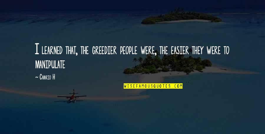 Greedier Quotes By Cavario H: I learned that, the greedier people were, the