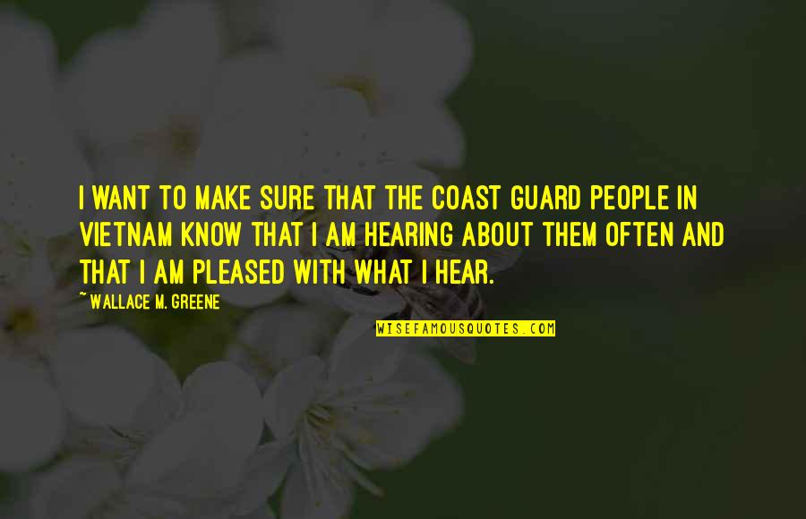 Greedily Gobbling Quotes By Wallace M. Greene: I want to make sure that the Coast Greedily Gobbling Quotes By Wallace M. Greene: I want to make sure that the Coast