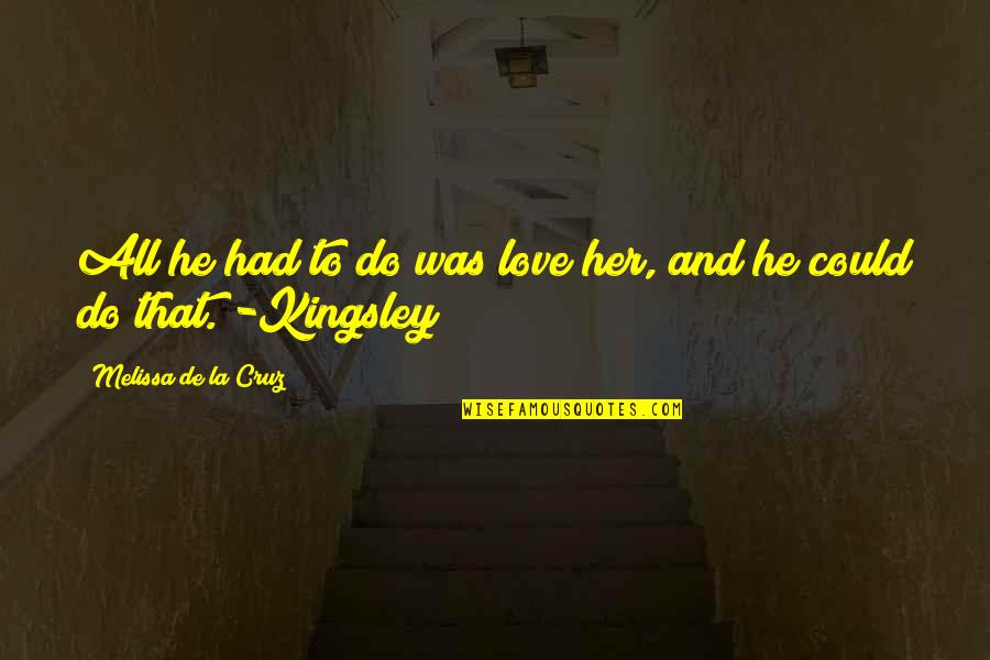 Greediness In Money Quotes By Melissa De La Cruz: All he had to do was love her,