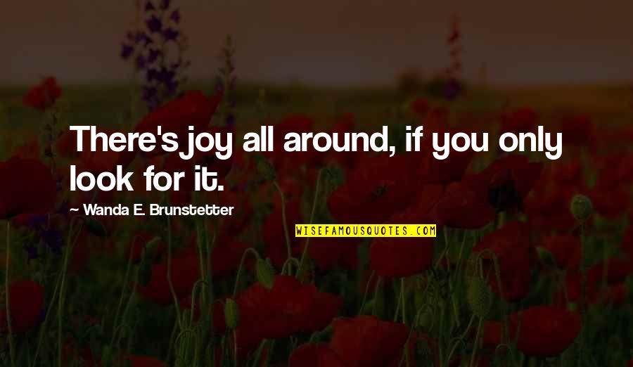 Greediness In Money Quotes By Wanda E. Brunstetter: There's joy all around, if you only look