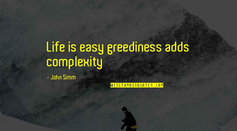 Greediness Quotes By John Simm: Life is easy greediness adds complexity