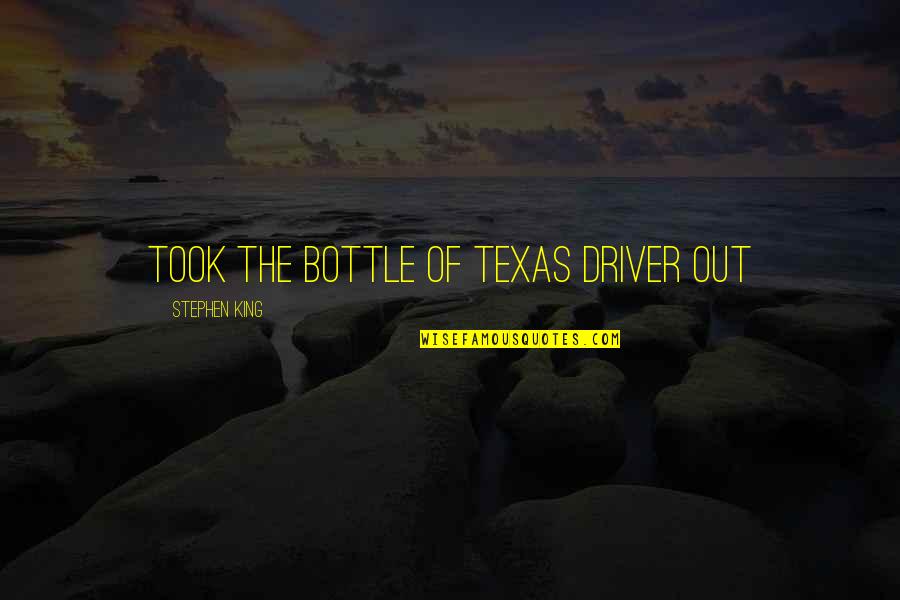 Greediness Quotes By Stephen King: took the bottle of Texas Driver out