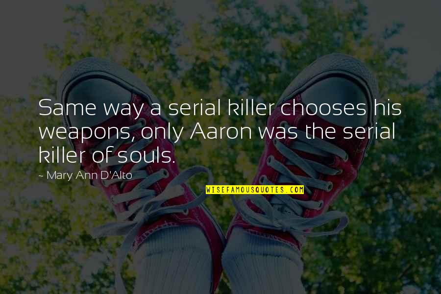 Greeding Quotes By Mary Ann D'Alto: Same way a serial killer chooses his weapons,