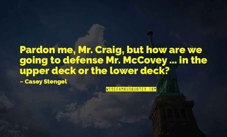 Greedlessness Quotes By Casey Stengel: Pardon me, Mr. Craig, but how are we Greedlessness Quotes By Casey Stengel: Pardon me, Mr. Craig, but how are we