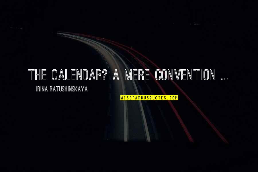 Greedlessness Quotes By Irina Ratushinskaya: The calendar? A mere convention ... Greedlessness Quotes By Irina Ratushinskaya: The calendar? A mere convention ...