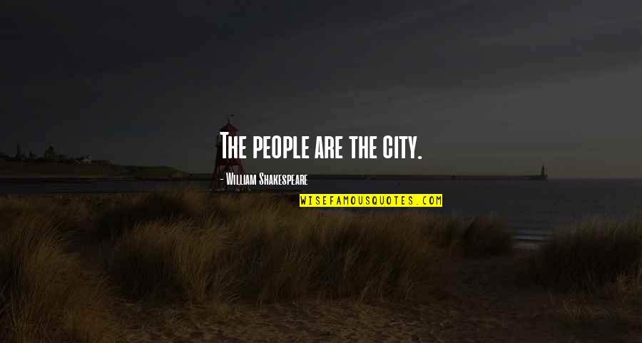 Greedlessness Quotes By William Shakespeare: The people are the city. Greedlessness Quotes By William Shakespeare: The people are the city.