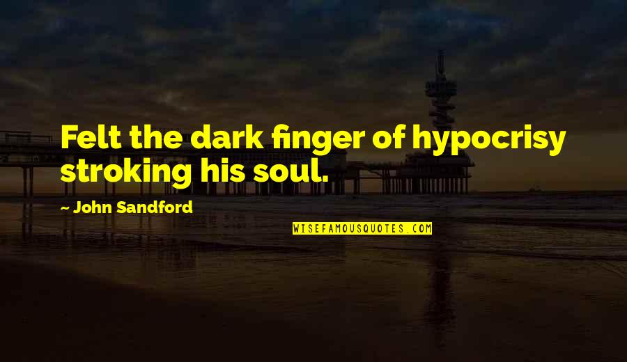 Greedos Ship Quotes By John Sandford: Felt the dark finger of hypocrisy stroking his Greedos Ship Quotes By John Sandford: Felt the dark finger of hypocrisy stroking his
