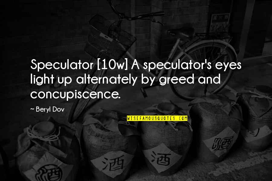 Greed's Quotes By Beryl Dov: Speculator [10w] A speculator's eyes light up alternately