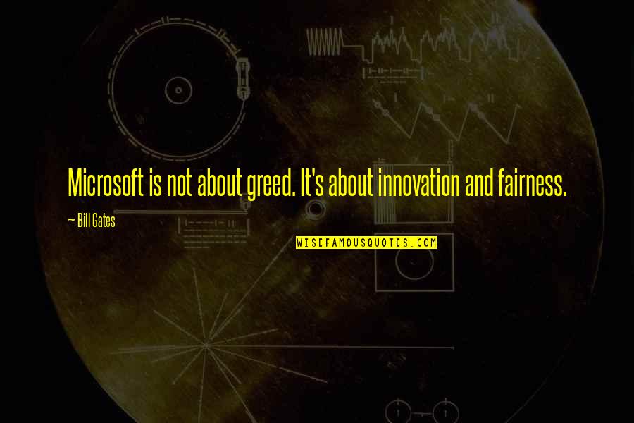 Greed's Quotes By Bill Gates: Microsoft is not about greed. It's about innovation