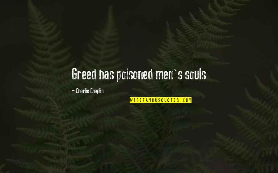 Greed's Quotes By Charlie Chaplin: Greed has poisoned men's souls