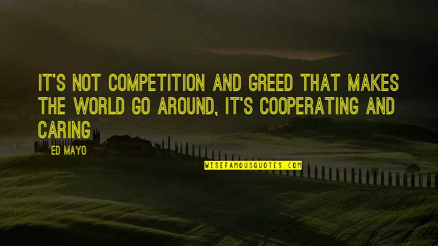Greed's Quotes By Ed Mayo: It's not competition and greed that makes the