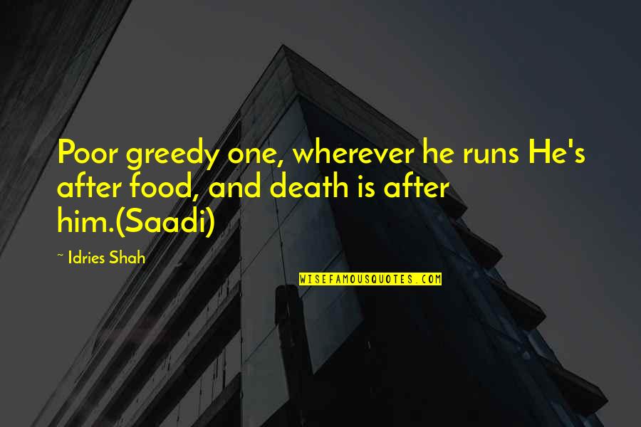 Greed's Quotes By Idries Shah: Poor greedy one, wherever he runs He's after