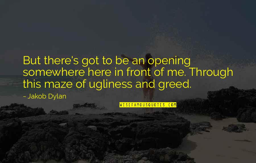 Greed's Quotes By Jakob Dylan: But there's got to be an opening somewhere