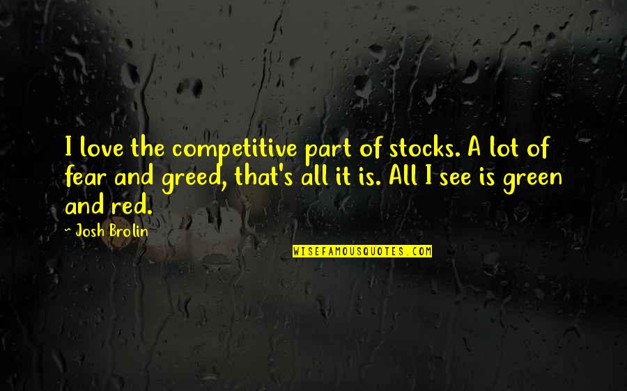 Greed's Quotes By Josh Brolin: I love the competitive part of stocks. A