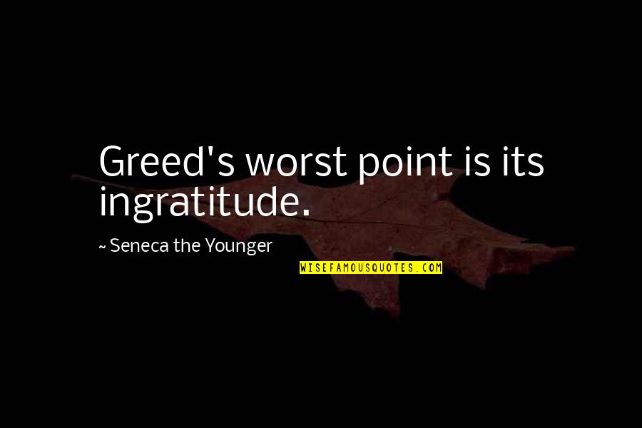 Greed's Quotes By Seneca The Younger: Greed's worst point is its ingratitude.