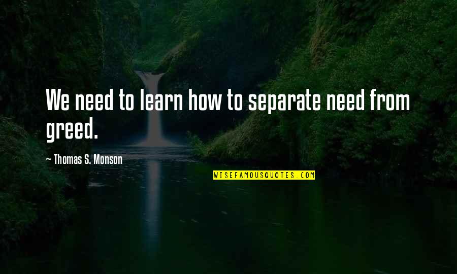 Greed's Quotes By Thomas S. Monson: We need to learn how to separate need