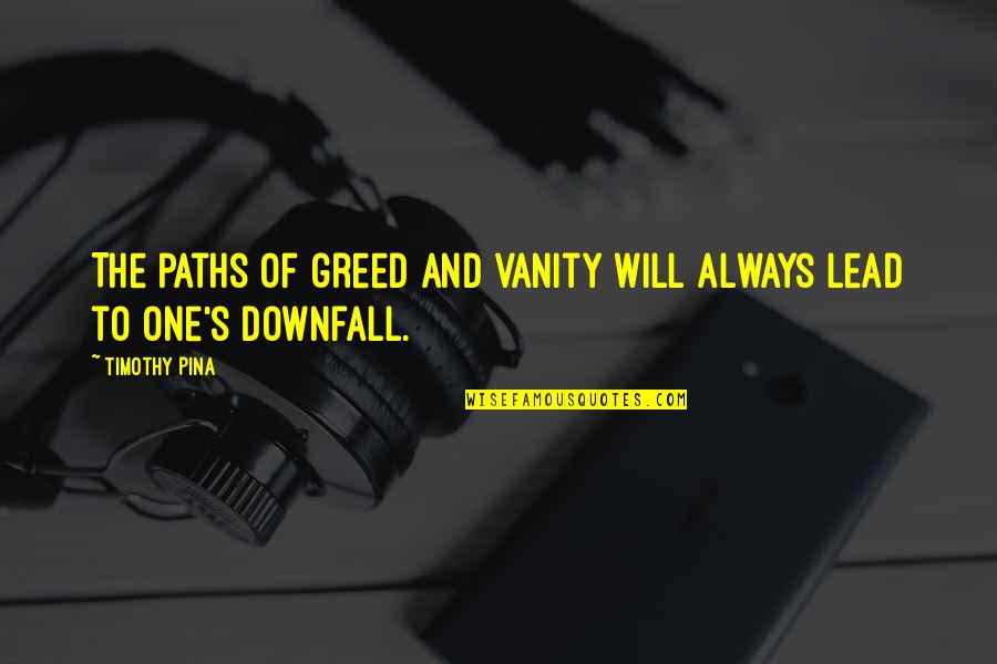 Greed's Quotes By Timothy Pina: The paths of greed and vanity will always