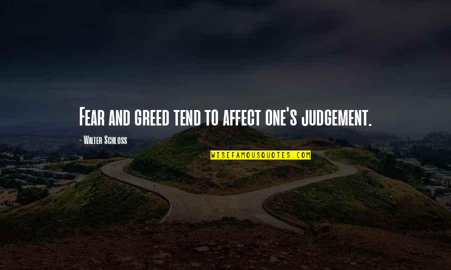Greed's Quotes By Walter Schloss: Fear and greed tend to affect one's judgement.