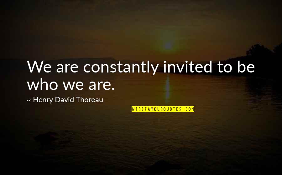 Greedspeed Quotes By Henry David Thoreau: We are constantly invited to be who we