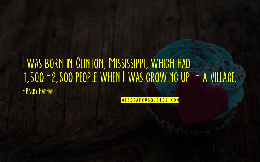 Greedy Bastards Quotes By Barry Hannah: I was born in Clinton, Mississippi, which had