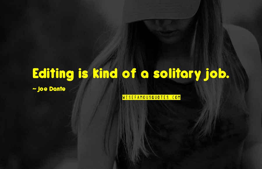 Greedy Bosses Quotes By Joe Dante: Editing is kind of a solitary job. Greedy Bosses Quotes By Joe Dante: Editing is kind of a solitary job.