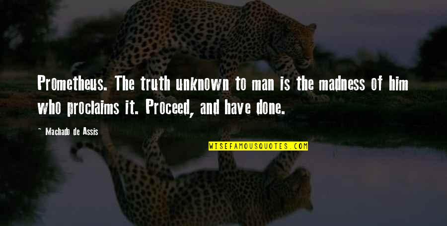 Greedy Bosses Quotes By Machado De Assis: Prometheus. The truth unknown to man is the Greedy Bosses Quotes By Machado De Assis: Prometheus. The truth unknown to man is the