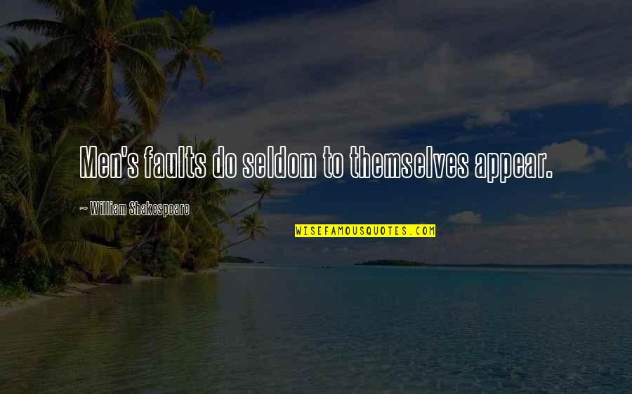 Greedy Bosses Quotes By William Shakespeare: Men's faults do seldom to themselves appear. Greedy Bosses Quotes By William Shakespeare: Men's faults do seldom to themselves appear.