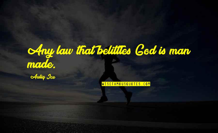 Greedy Boyfriends Quotes By Auliq Ice: Any law that belittles God is man made.