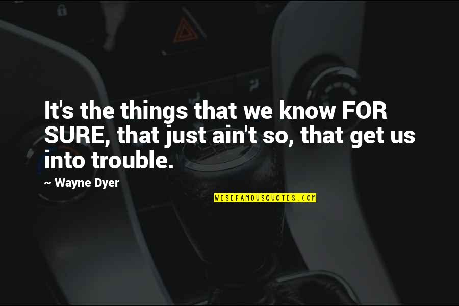 Greedy Divorce Quotes By Wayne Dyer: It's the things that we know FOR SURE,