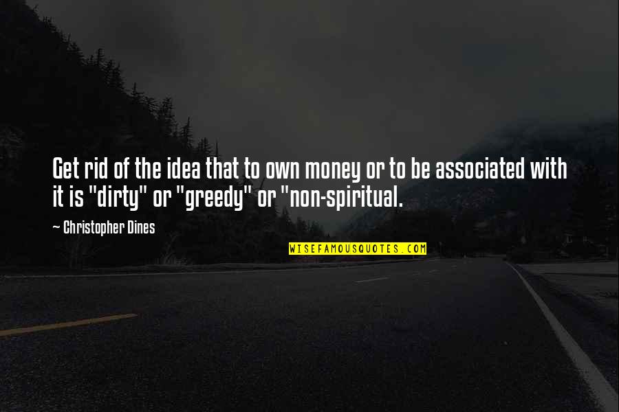 Greedy For Money Quotes By Christopher Dines: Get rid of the idea that to own