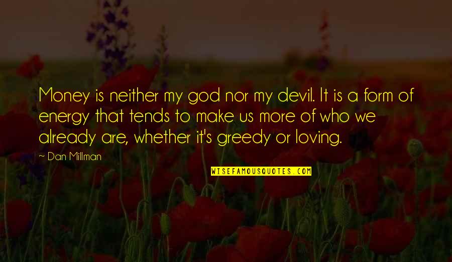 Greedy For Money Quotes By Dan Millman: Money is neither my god nor my devil.