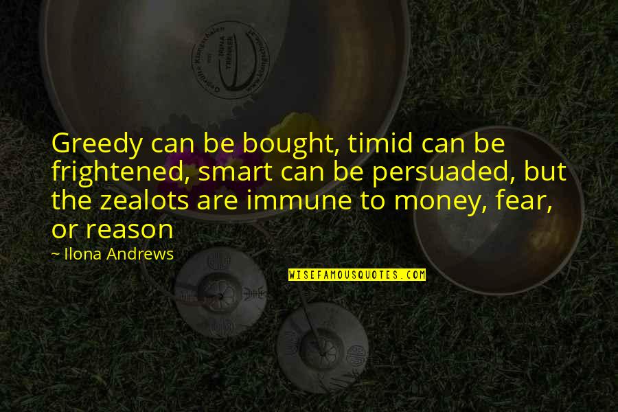 Greedy For Money Quotes By Ilona Andrews: Greedy can be bought, timid can be frightened,