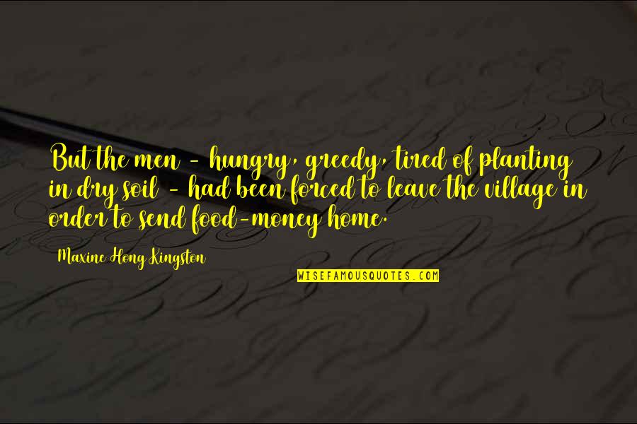 Greedy For Money Quotes By Maxine Hong Kingston: But the men - hungry, greedy, tired of