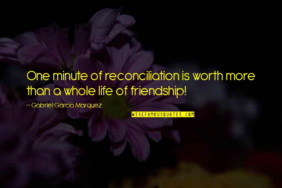 Greedy Girl Friend Quotes By Gabriel Garcia Marquez: One minute of reconciliation is worth more than