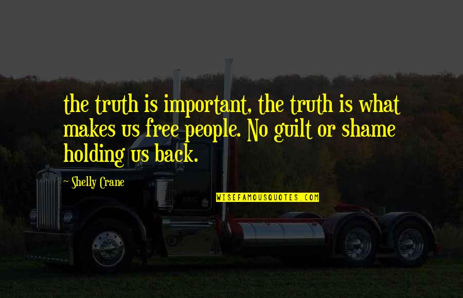 Greedy Love Quotes By Shelly Crane: the truth is important, the truth is what