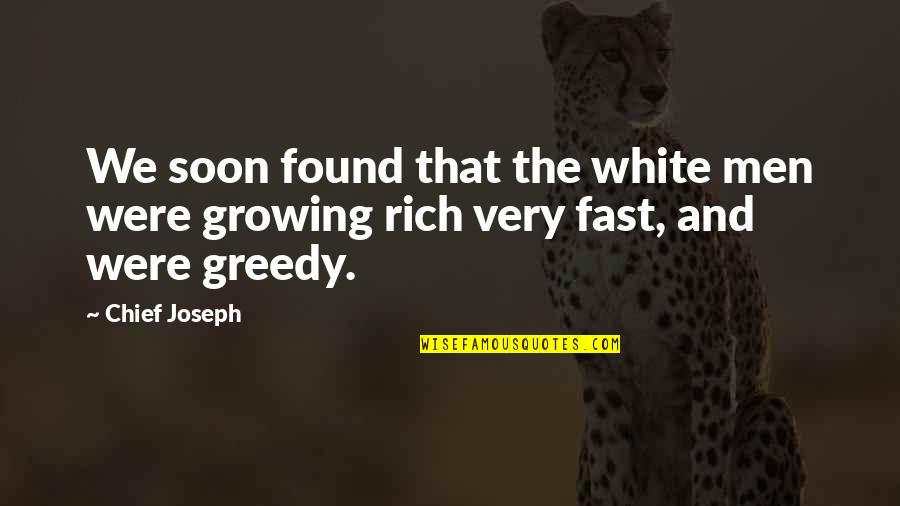 Greedy Men Quotes By Chief Joseph: We soon found that the white men were