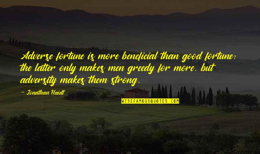Greedy Men Quotes By Jonathan Haidt: Adverse fortune is more beneficial than good fortune;