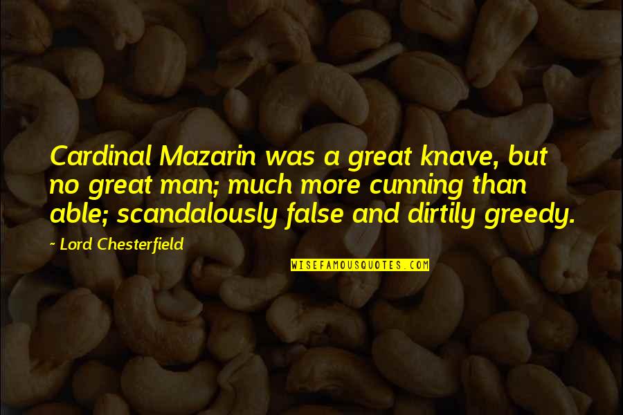 Greedy Men Quotes By Lord Chesterfield: Cardinal Mazarin was a great knave, but no