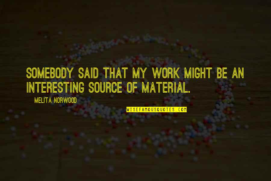 Greedy Pastors Quotes By Melita Norwood: Somebody said that my work might be an