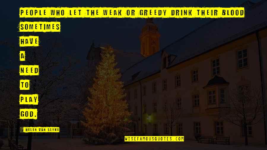 Greedy People Quotes By Helen Van Slyke: People who let the weak or greedy drink