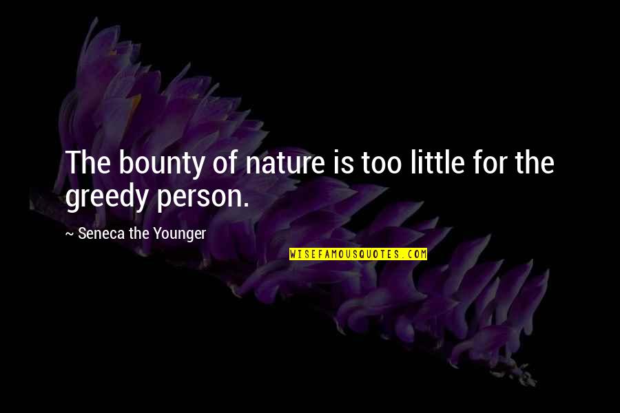 Greedy Person Quotes By Seneca The Younger: The bounty of nature is too little for