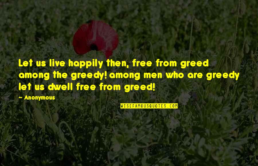 Greedy Quotes By Anonymous: Let us live happily then, free from greed